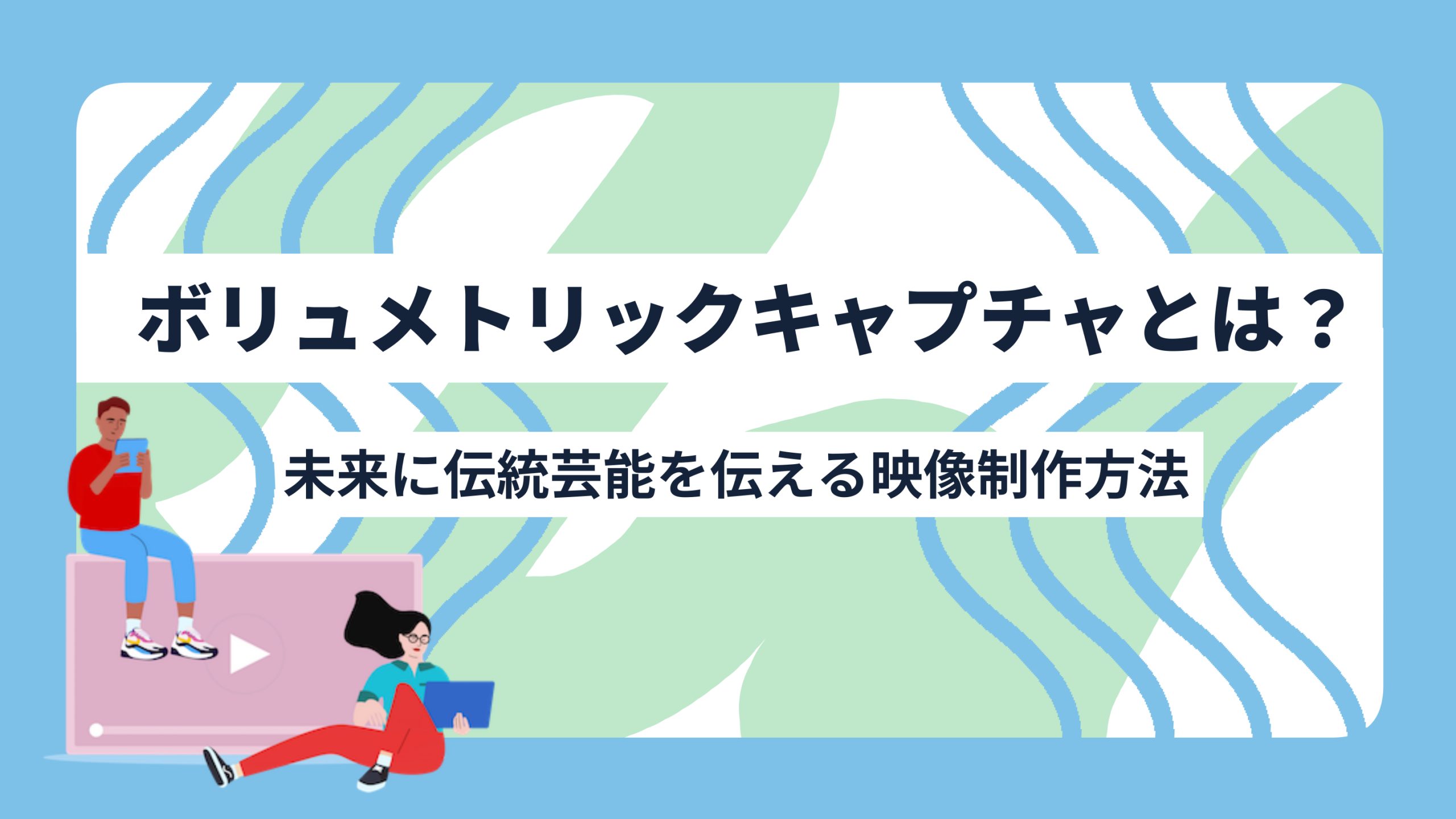 ボリュメトリックキャプチャとは？未来に伝統芸能を伝える映像制作方法